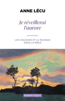 Image de Je réveillerai l'aurore : les couleurs et la musique dans la Bible