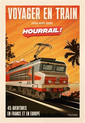 Image de Voyager en train avec Hourrail ! : 45 aventures en France et en Europe
