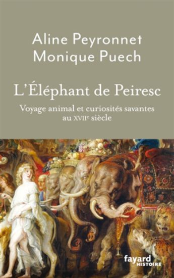 Image de L'éléphant de Peiresc : voyage animal et curiosités savantes au XVIIe siècle