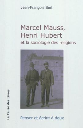 Image de Marcel Mauss, Henri Hubert et la sociologie des religions : penser et écrire à deux