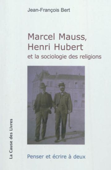 Image de Marcel Mauss, Henri Hubert et la sociologie des religions : penser et écrire à deux