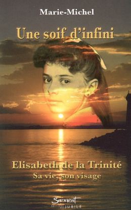 Image de Une soif d'infini : Elisabeth de la Trinité : sa vie, son visage
