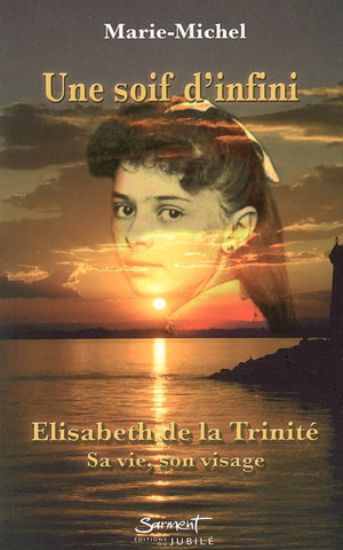 Image de Une soif d'infini : Elisabeth de la Trinité : sa vie, son visage