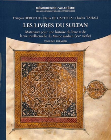 Image de Les livres du sultan : matériaux pour une histoire du livre et de la vie intellectuelle du Maroc saadien (XVIe siècle)